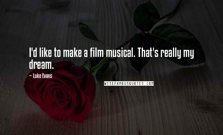 Luke Evans Quotes: I'd like to make a film musical. That's really my dream.