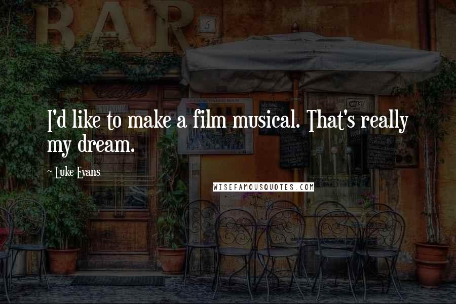 Luke Evans Quotes: I'd like to make a film musical. That's really my dream.