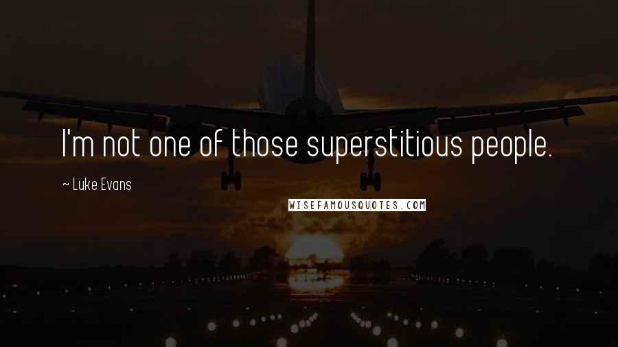 Luke Evans Quotes: I'm not one of those superstitious people.