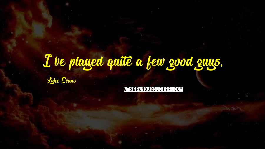 Luke Evans Quotes: I've played quite a few good guys.