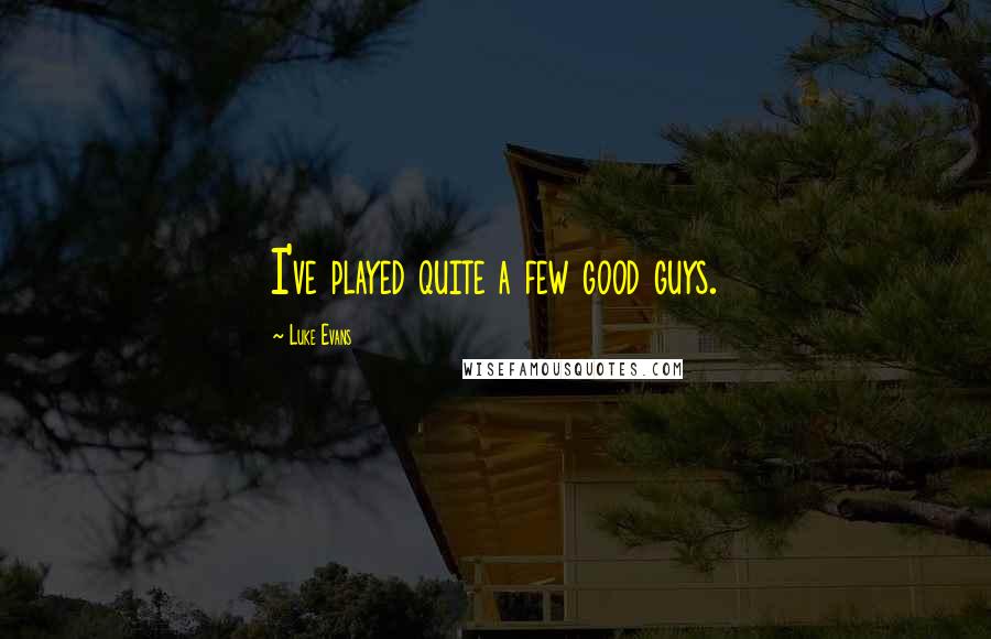 Luke Evans Quotes: I've played quite a few good guys.