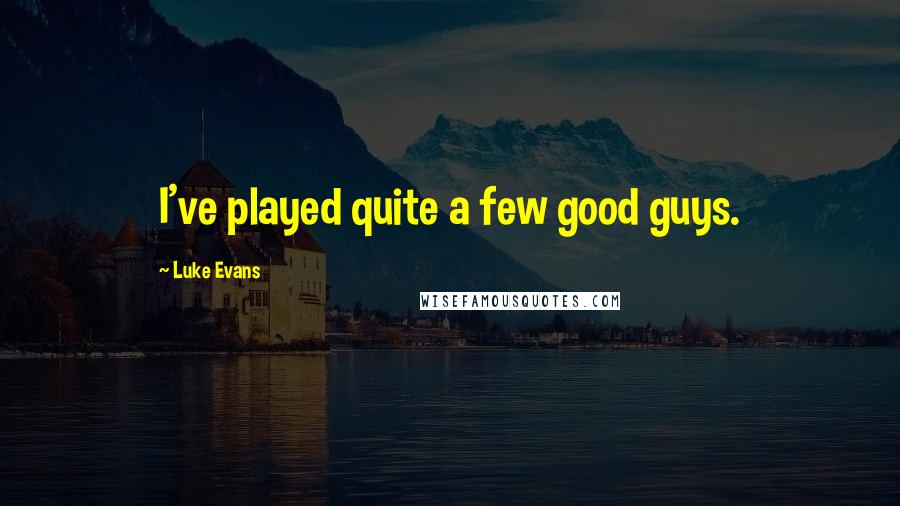 Luke Evans Quotes: I've played quite a few good guys.