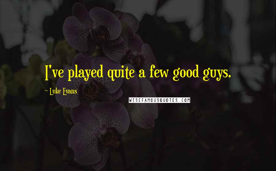 Luke Evans Quotes: I've played quite a few good guys.
