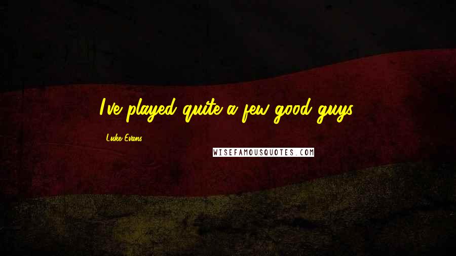 Luke Evans Quotes: I've played quite a few good guys.