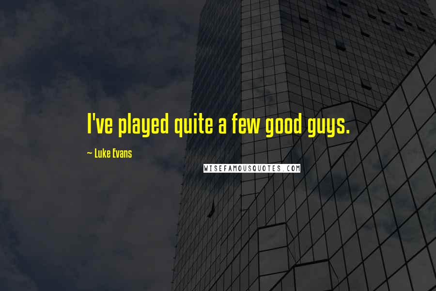 Luke Evans Quotes: I've played quite a few good guys.