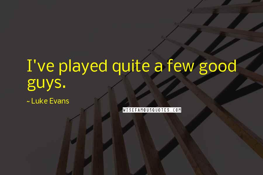 Luke Evans Quotes: I've played quite a few good guys.