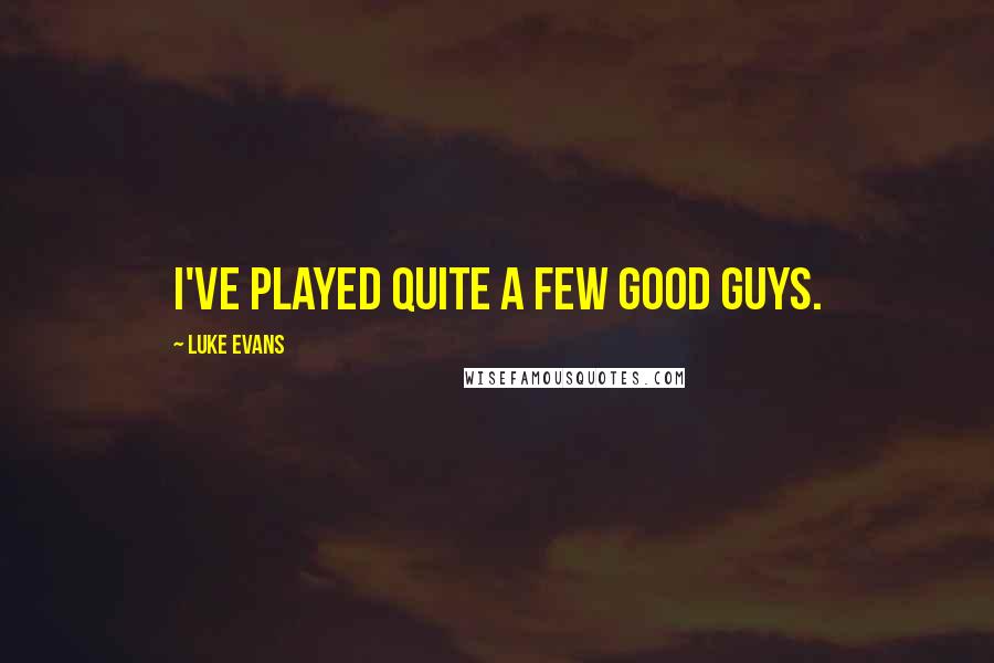 Luke Evans Quotes: I've played quite a few good guys.