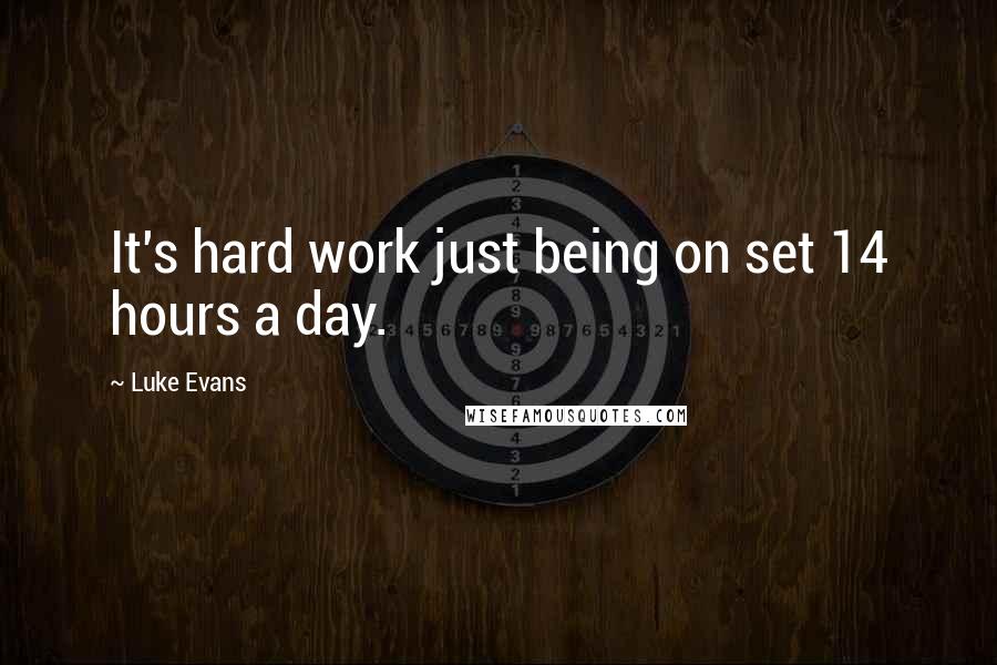 Luke Evans Quotes: It's hard work just being on set 14 hours a day.