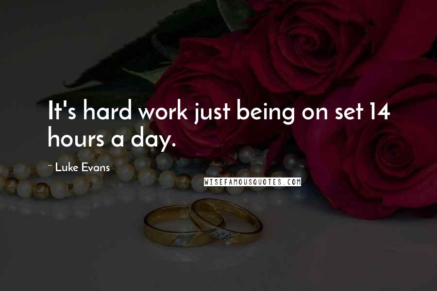 Luke Evans Quotes: It's hard work just being on set 14 hours a day.