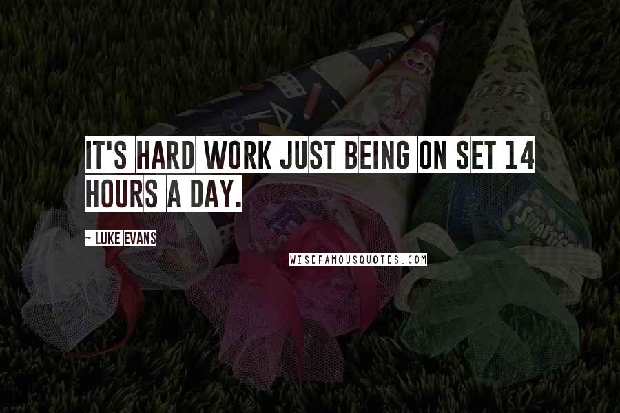 Luke Evans Quotes: It's hard work just being on set 14 hours a day.