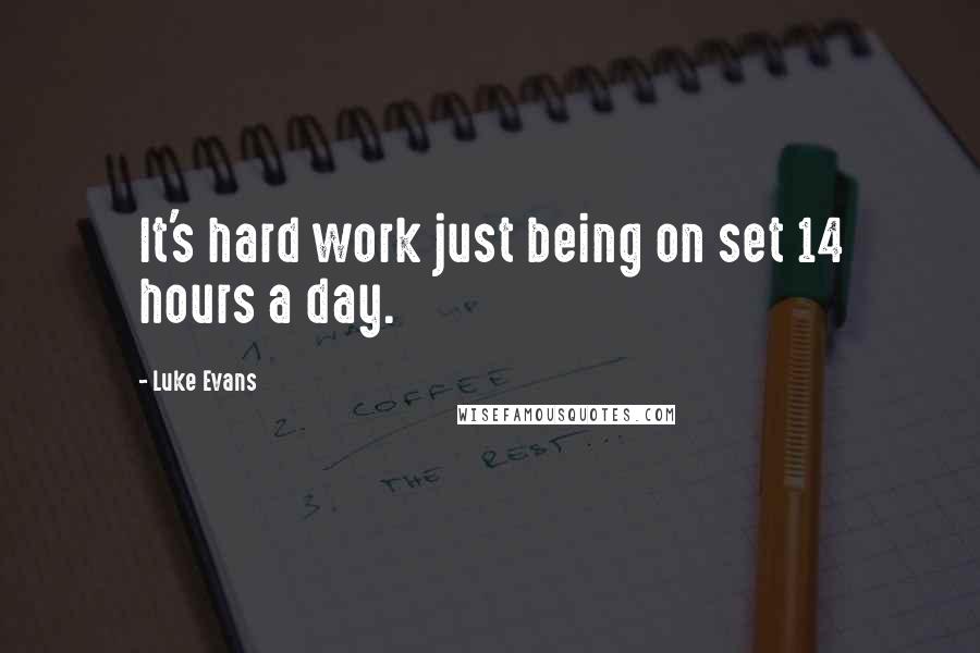 Luke Evans Quotes: It's hard work just being on set 14 hours a day.