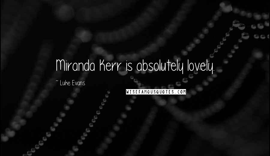 Luke Evans Quotes: Miranda Kerr is absolutely lovely.