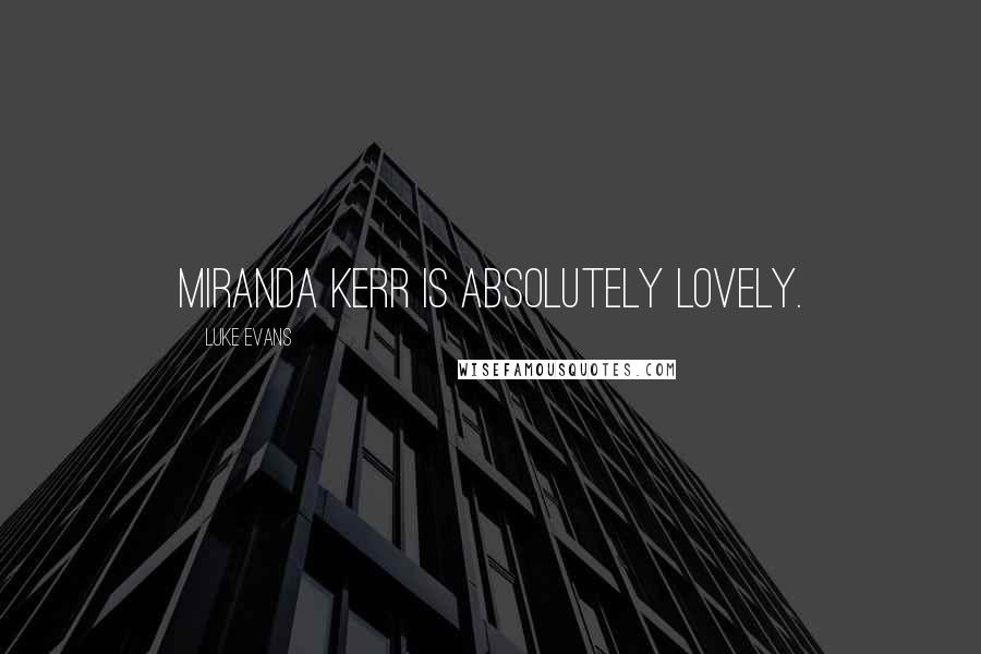 Luke Evans Quotes: Miranda Kerr is absolutely lovely.