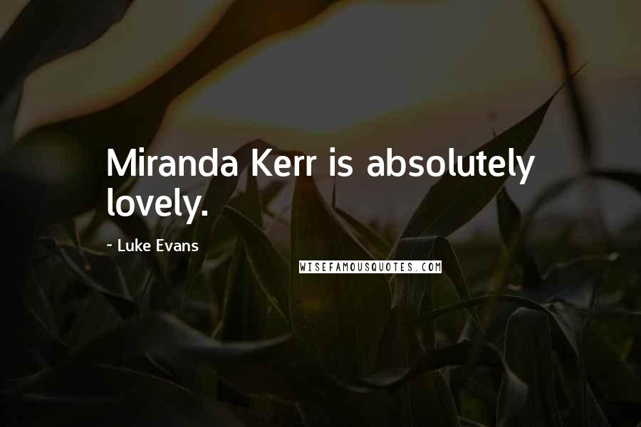 Luke Evans Quotes: Miranda Kerr is absolutely lovely.