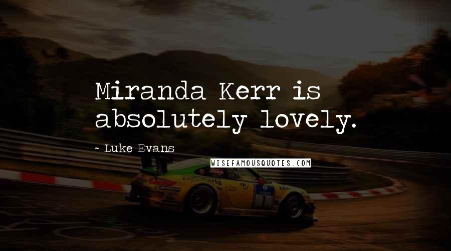 Luke Evans Quotes: Miranda Kerr is absolutely lovely.