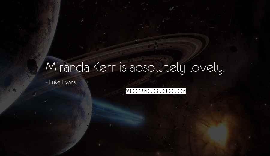 Luke Evans Quotes: Miranda Kerr is absolutely lovely.
