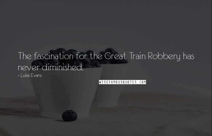 Luke Evans Quotes: The fascination for the Great Train Robbery has never diminished.