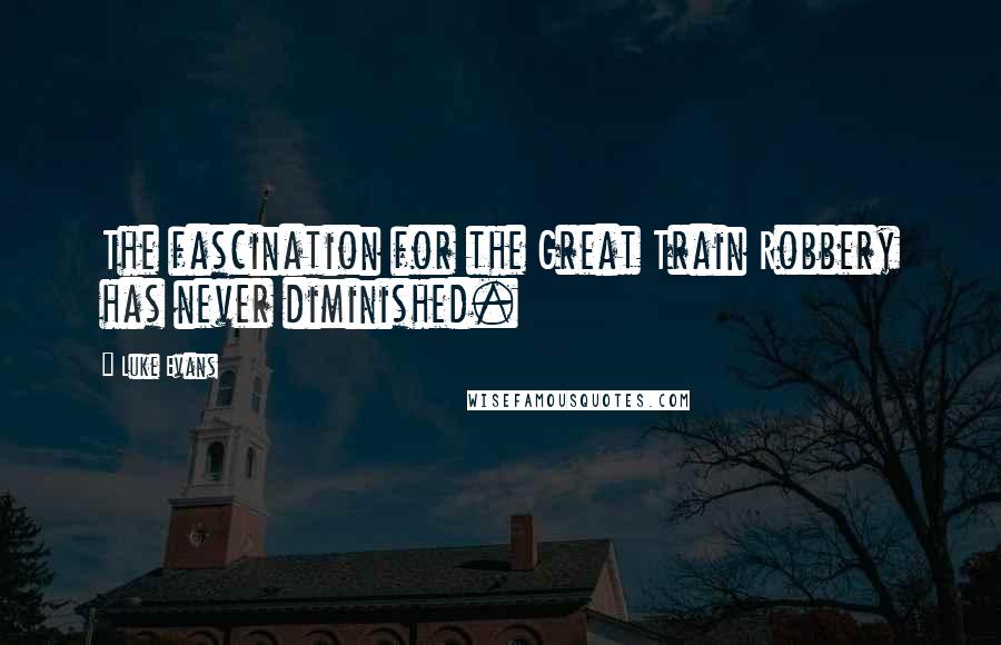 Luke Evans Quotes: The fascination for the Great Train Robbery has never diminished.
