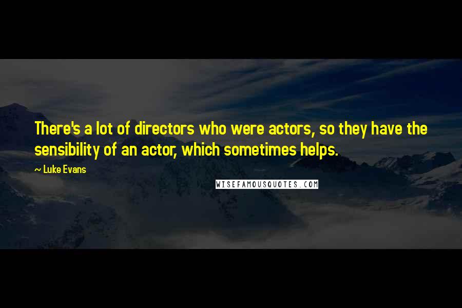 Luke Evans Quotes: There's a lot of directors who were actors, so they have the sensibility of an actor, which sometimes helps.