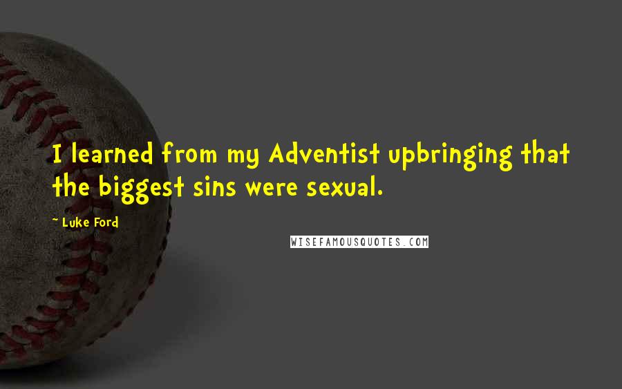 Luke Ford Quotes: I learned from my Adventist upbringing that the biggest sins were sexual.