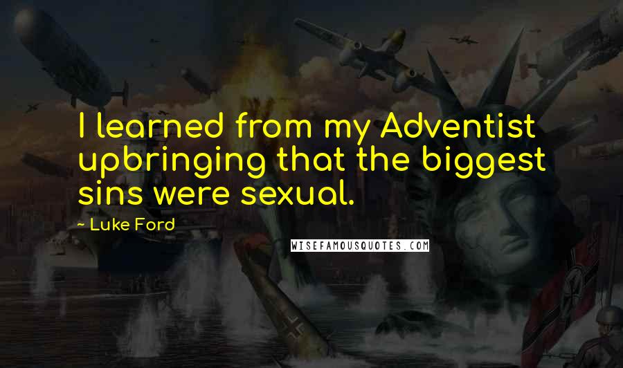 Luke Ford Quotes: I learned from my Adventist upbringing that the biggest sins were sexual.