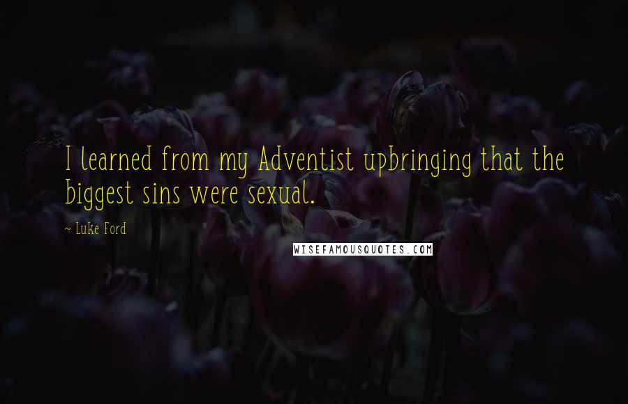 Luke Ford Quotes: I learned from my Adventist upbringing that the biggest sins were sexual.