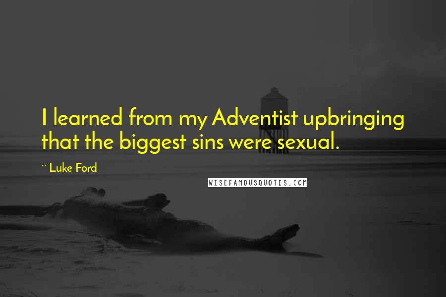 Luke Ford Quotes: I learned from my Adventist upbringing that the biggest sins were sexual.