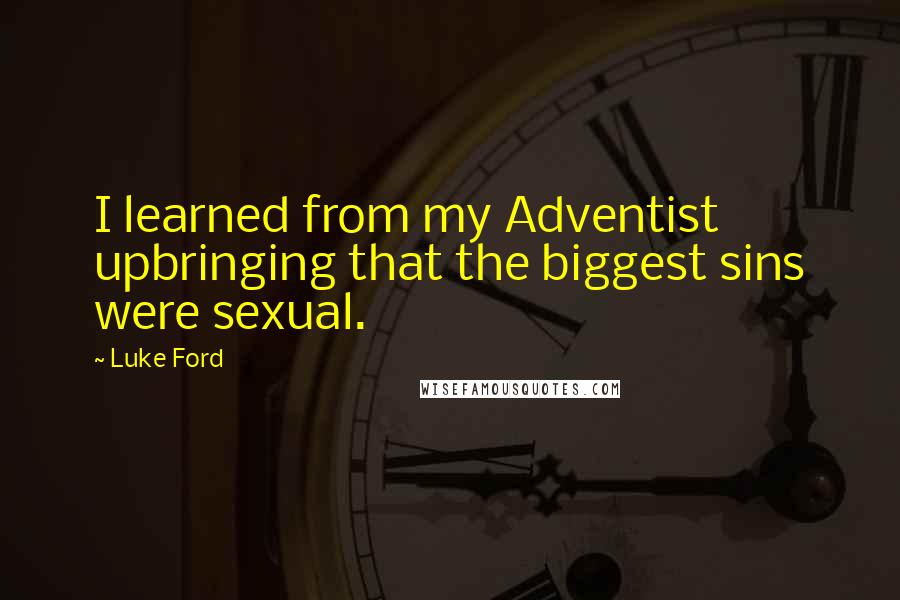 Luke Ford Quotes: I learned from my Adventist upbringing that the biggest sins were sexual.