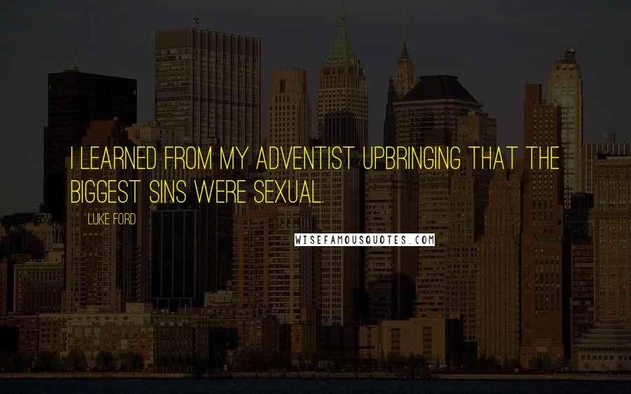 Luke Ford Quotes: I learned from my Adventist upbringing that the biggest sins were sexual.