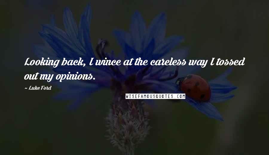 Luke Ford Quotes: Looking back, I wince at the careless way I tossed out my opinions.