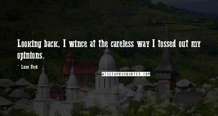 Luke Ford Quotes: Looking back, I wince at the careless way I tossed out my opinions.