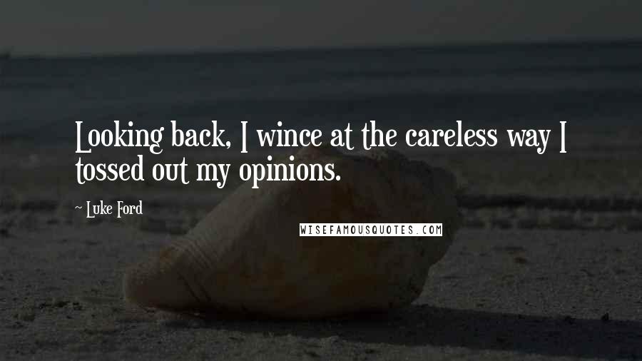 Luke Ford Quotes: Looking back, I wince at the careless way I tossed out my opinions.