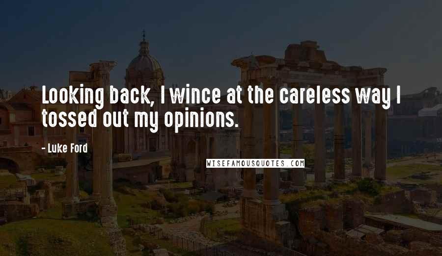 Luke Ford Quotes: Looking back, I wince at the careless way I tossed out my opinions.