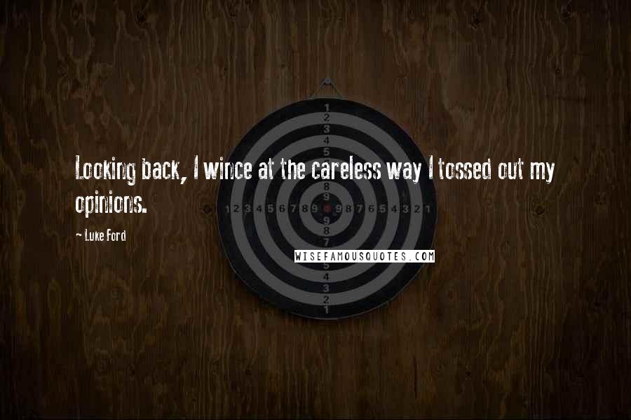 Luke Ford Quotes: Looking back, I wince at the careless way I tossed out my opinions.