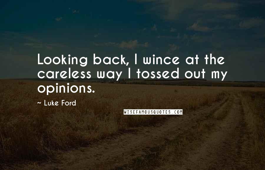 Luke Ford Quotes: Looking back, I wince at the careless way I tossed out my opinions.