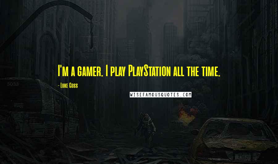 Luke Goss Quotes: I'm a gamer. I play PlayStation all the time.