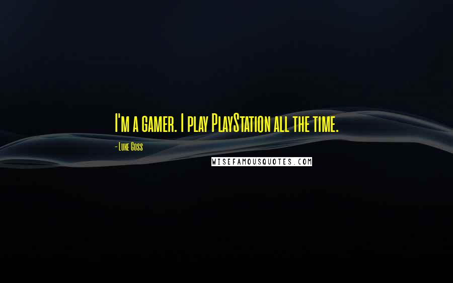 Luke Goss Quotes: I'm a gamer. I play PlayStation all the time.