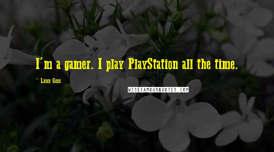 Luke Goss Quotes: I'm a gamer. I play PlayStation all the time.