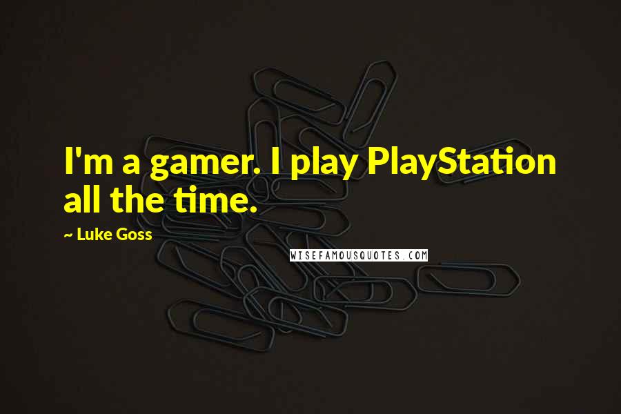 Luke Goss Quotes: I'm a gamer. I play PlayStation all the time.