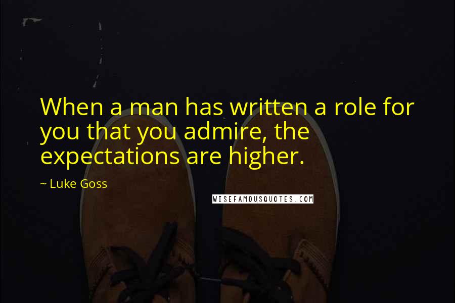 Luke Goss Quotes: When a man has written a role for you that you admire, the expectations are higher.