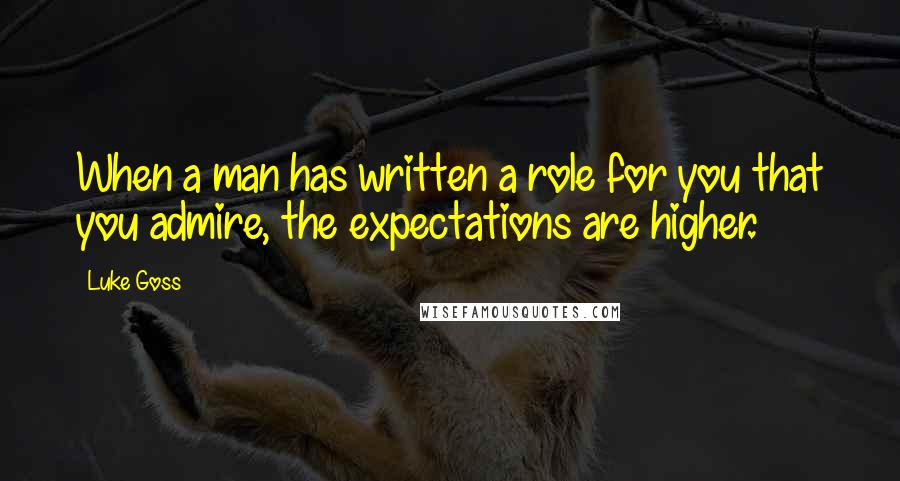 Luke Goss Quotes: When a man has written a role for you that you admire, the expectations are higher.