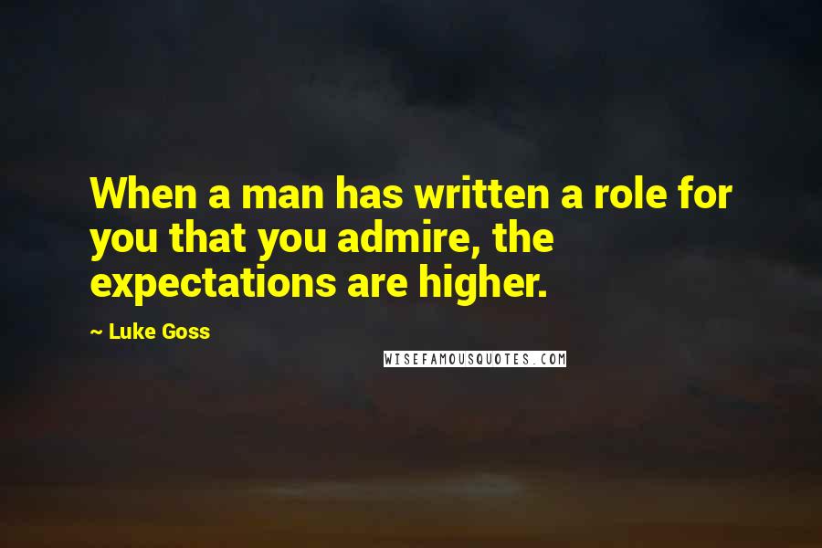 Luke Goss Quotes: When a man has written a role for you that you admire, the expectations are higher.