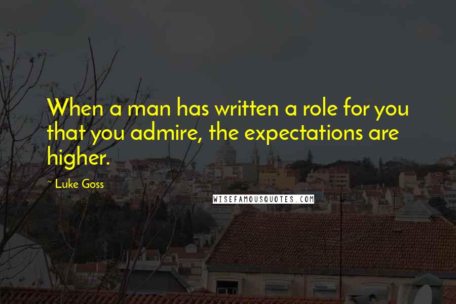 Luke Goss Quotes: When a man has written a role for you that you admire, the expectations are higher.