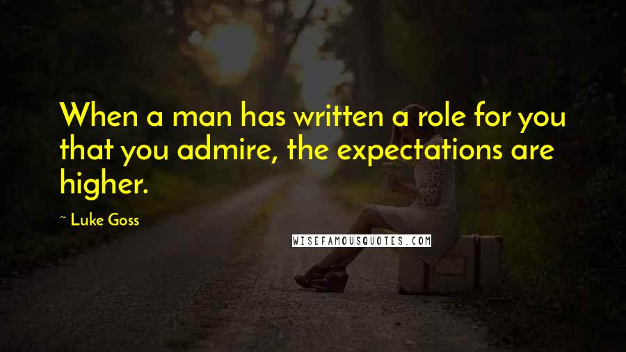 Luke Goss Quotes: When a man has written a role for you that you admire, the expectations are higher.