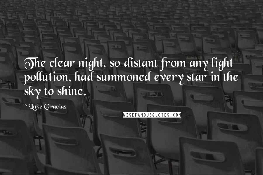 Luke Gracias Quotes: The clear night, so distant from any light pollution, had summoned every star in the sky to shine.