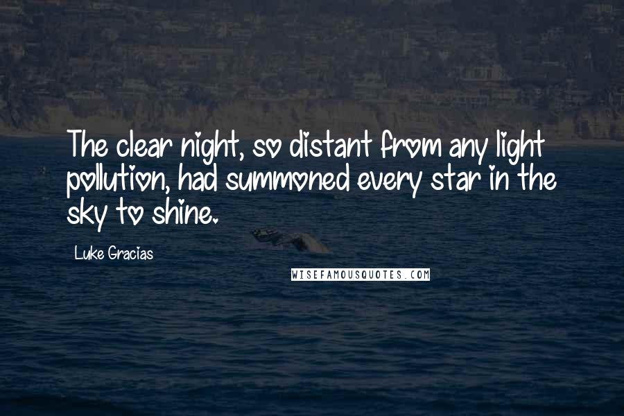 Luke Gracias Quotes: The clear night, so distant from any light pollution, had summoned every star in the sky to shine.