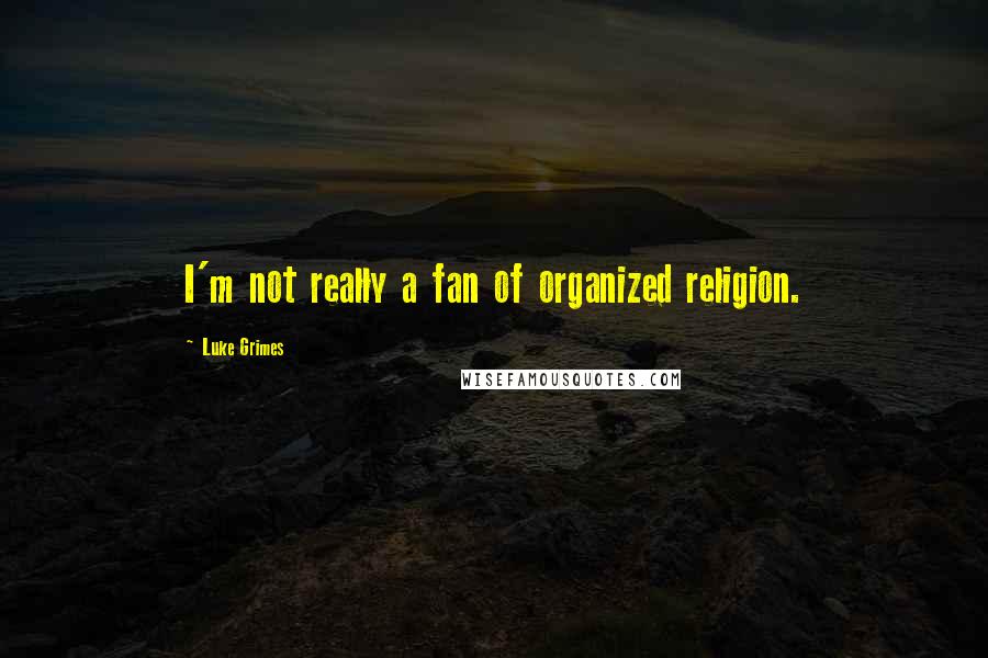 Luke Grimes Quotes: I'm not really a fan of organized religion.