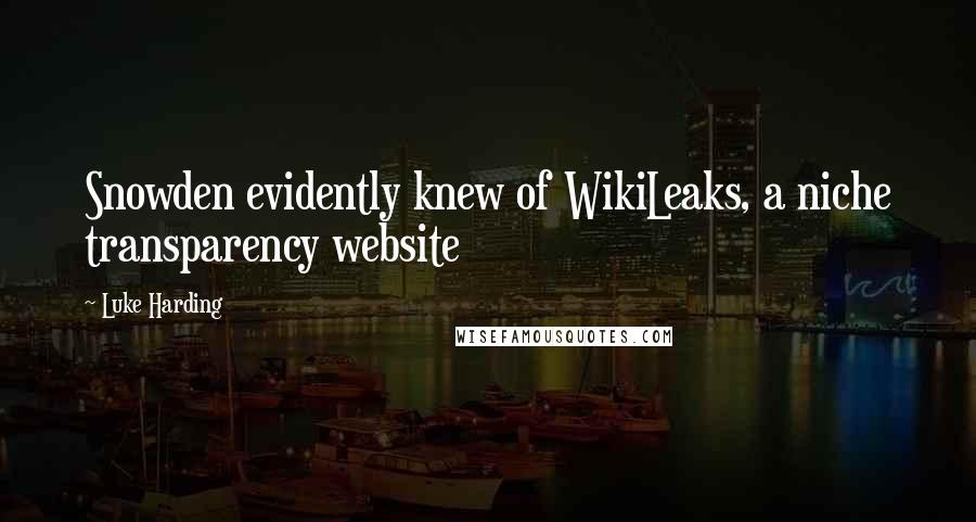 Luke Harding Quotes: Snowden evidently knew of WikiLeaks, a niche transparency website