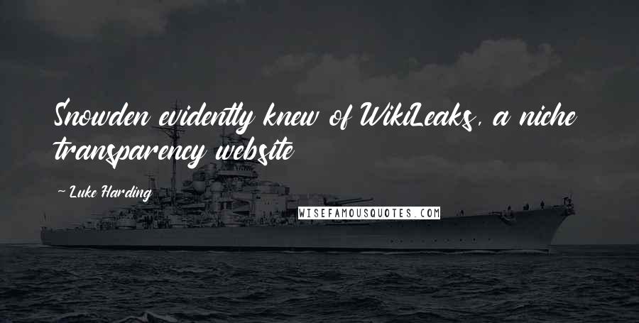 Luke Harding Quotes: Snowden evidently knew of WikiLeaks, a niche transparency website