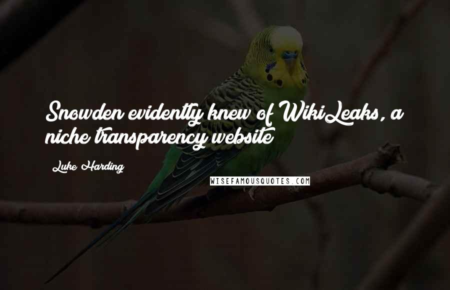 Luke Harding Quotes: Snowden evidently knew of WikiLeaks, a niche transparency website